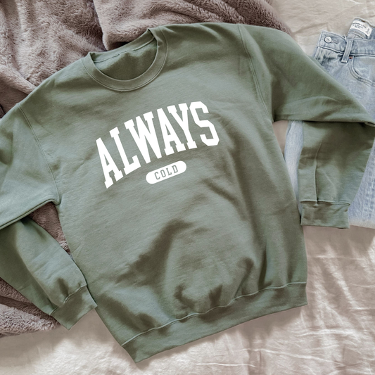 Always Cold | Funny Sweatshirt | Cozy Women's Gift