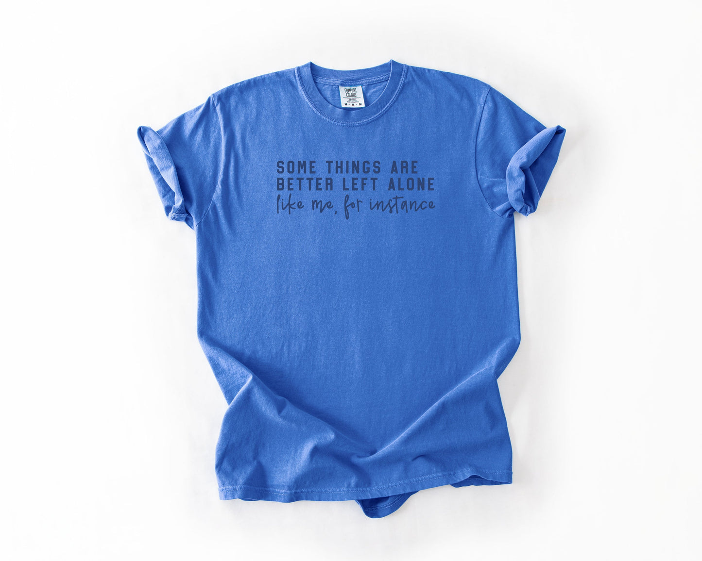 "Some Things are Better Left Alone, Like me" Tee