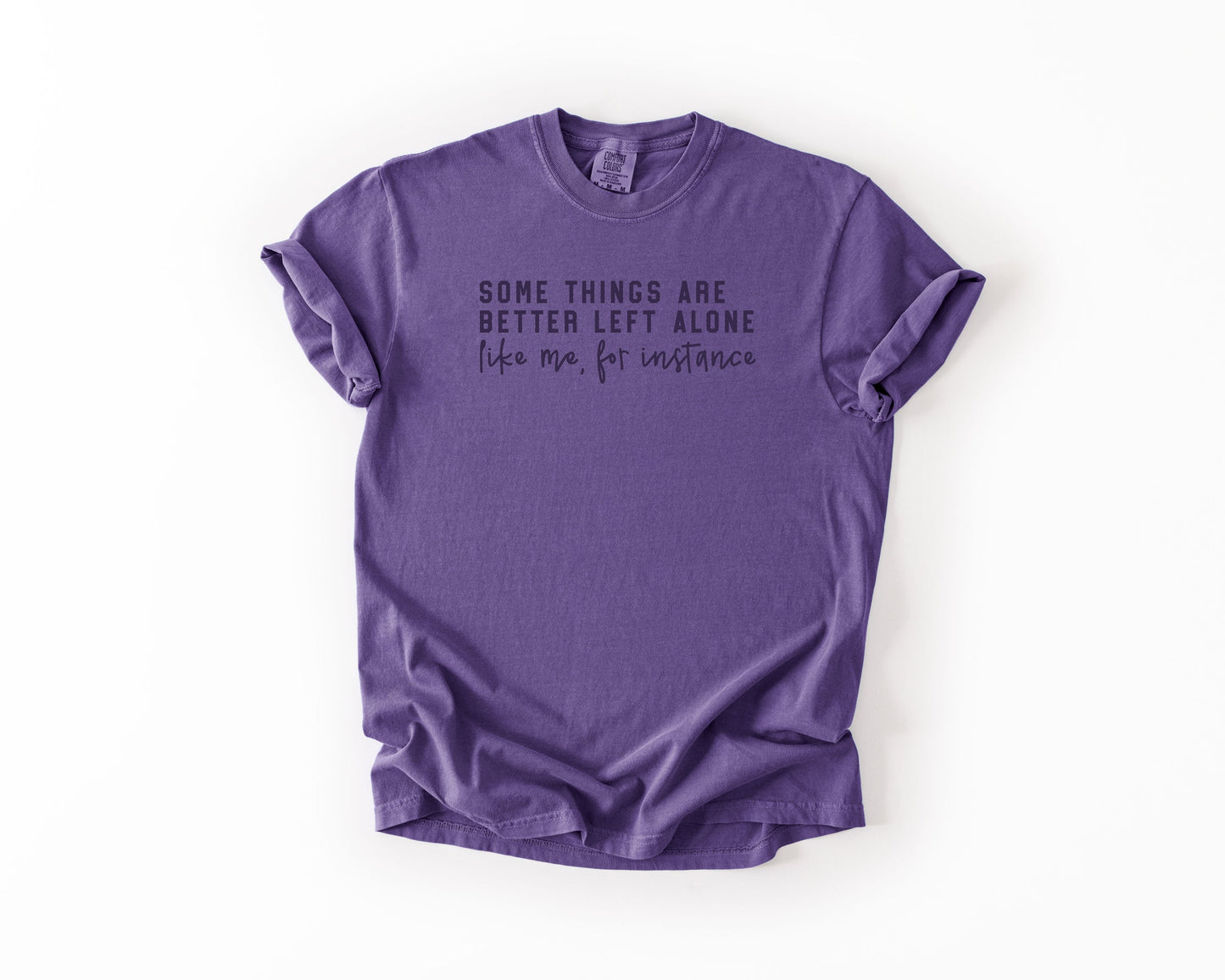 "Some Things are Better Left Alone, Like me" Tee
